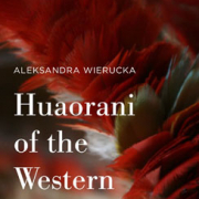 Aleksandra Wierucka, Huaorani of the Western Snippet, Palgrave, New York 2015.