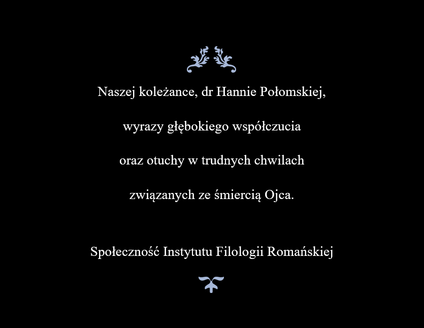 Naszej koleżance, dr Hannie Połomskiej,  wyrazy głębokiego współczucia  oraz otuchy w trudnych chwilach  związanych ze śmiercią Ojca.  Społeczność Instytutu Filologii Romańskiej
