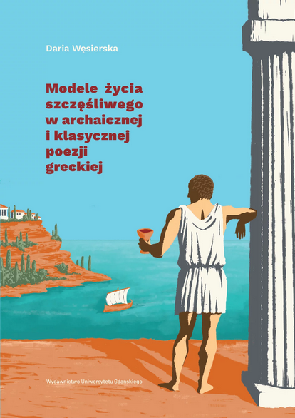 Daria Węsierska: Modele życia szczęśliwego w archaicznej i klasycznej poezji greckiej