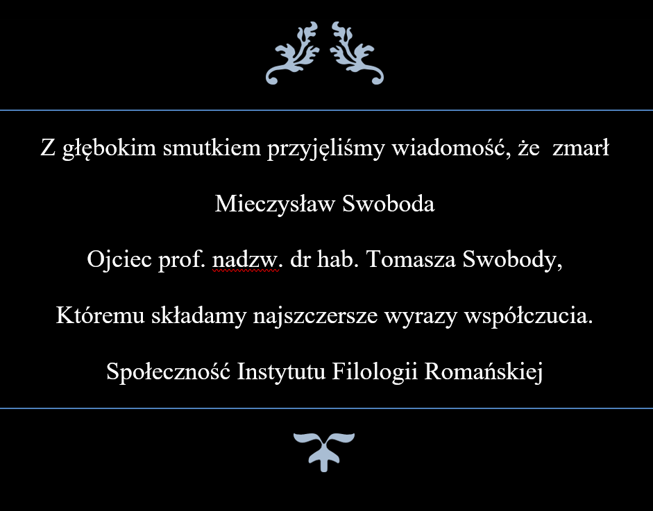 Z głębokim smutkiem przyjęliśmy wiadomość, że  zmarł  Mieczysław Swoboda Ojciec prof. nadzw. dr hab. Tomasza Swobody, Któremu składamy najszczersze wyrazy współczucia. Społeczność Instytutu Filologii Romańskiej
