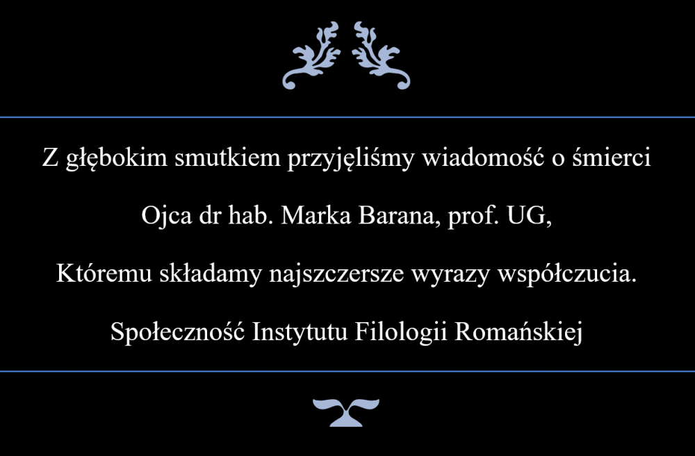 Z głębokim smutkiem przyjęliśmy wiadomość o śmierci Ojca dr hab. Marka Barana, prof. UG, Któremu składamy najszczersze wyrazy współczucia. Społeczność Instytutu Filologii Romańskiej