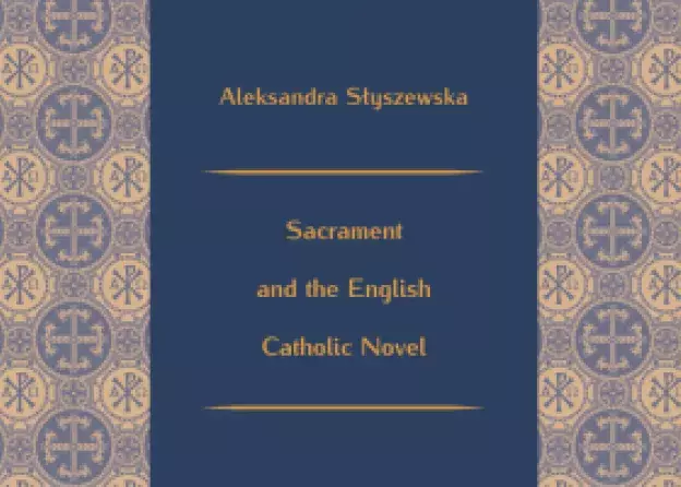 Książka "Sacrament and the English Catholic Novel" dr Aleksandry Słyszewskiej