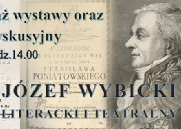 Józef Wybicki - buntownik, poeta, dramaturg, polityk - wystawę o Wybickim literackim i teatralnym…
