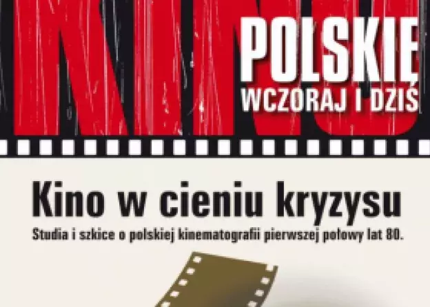 "Kino w cieniu kryzysu. Studia i szkice o polskiej kinematografii pierwszej połowy lat 80.…