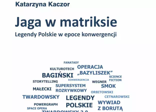 Nowa książka prof. UG Katarzyny Kaczor "Jaga w matriksie. Legendy Polskie w epoce konwergencji…
