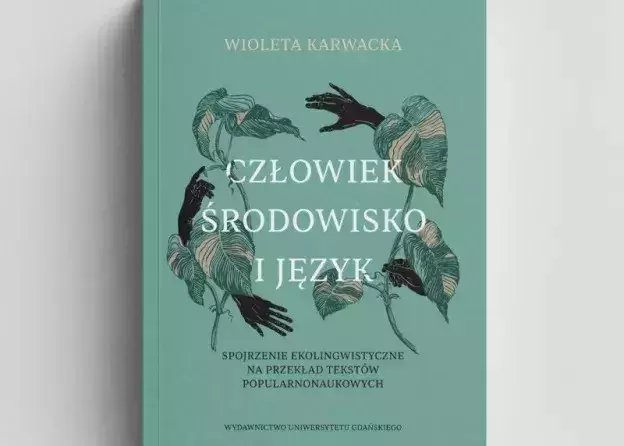 Nowa książka dr Wiolety Karwackiej "Człowiek, środowisko i język. Spojrzenie ekolingwistyczne…
