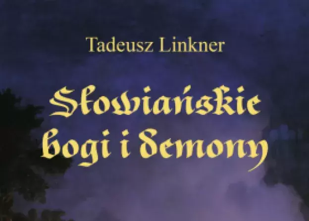 Nowa książka prof. Tadeusza Linknera Słowiańskie bogi i demony