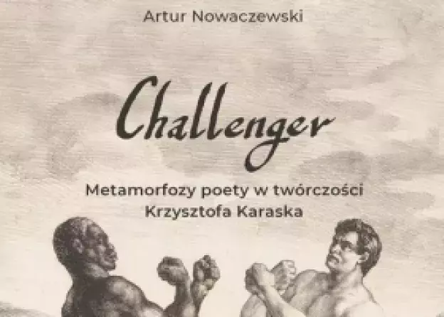 Książka dr. Artura Nowaczewskiego „Challenger. Metamorfozy poety w twórczości Krzysztofa Karaska”…