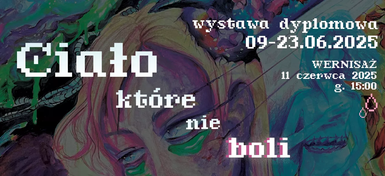 Ciało, które nie boli... - wernisaż i wystawa dyplomowa Mii Pająk